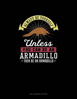 Always Be Yourself Unless You Can Be An Armadillo Then Be An Armadillo: 6 Columns Columnar Pad by Blue Cloud Novelty