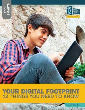 Your Digital Footprint: 12 Things You Need to Know by Jill Roesler