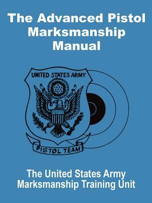 The Advanced Pistol Marksmanship Manual by United States Army