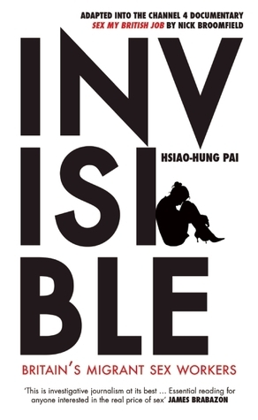 Invisible: Britain's Migrant Sex Workers by Hsiao-Hung Pai