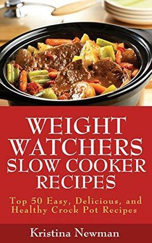 Weight Watchers Recipes: 50 Weight Watcher Slow Cooker Recipes For Weight Loss & Better Health by Kristina Newman