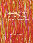 Drawing Your Stress Away: A Draw-It-Yourself Coloring Book by Lucia Capacchione