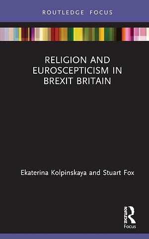 Religion and Euroscepticism in Brexit Britain by Stuart Fox, Kolpinskaya Ekaterina