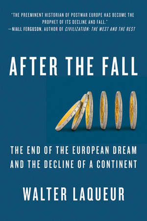 After the Fall: The End of the European Dream and the Decline of a Continent by Walter Laqueur