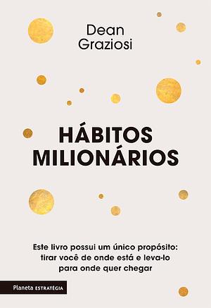 Hábitos Milionários: este livro possui um único propósito: tirar você de onde está e leva-lo para onde quer chega by Dean Graziosi