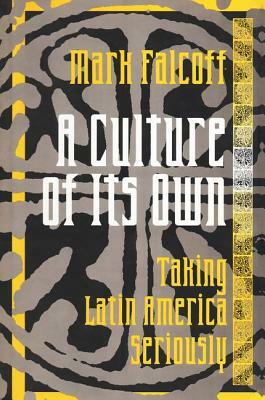 A Culture of Its Own: Taking Latin America Seriously by Mark Falcoff