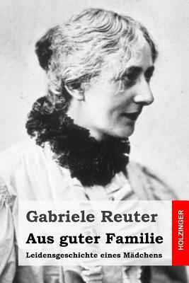 Aus guter Familie: Leidensgeschichte eines Mädchens by Gabriele Reuter