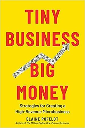 Tiny Business, Big Money: Strategies for Creating a High-Revenue Microbusiness by Elaine Pofeldt