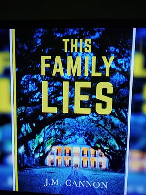 This Family Lies: A jaw-dropping psychological thriller by J.M. Cannon, J.M. Cannon