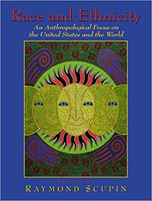 Race And Ethnicity: An Anthropological Focus On The United States And The World by Raymond Scupin