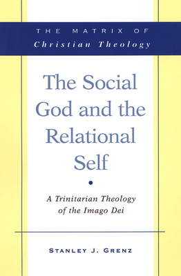 The Social God and the Relational Self: A Trinitarian Theology of the Imago Dei by Stanley J. Grenz