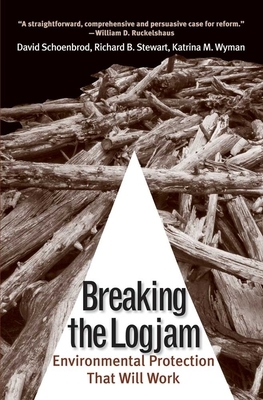 Breaking the Logjam: Environmental Protection That Will Work by Katrina M. Wyman, David Schoenbrod, Richard B. Stewart