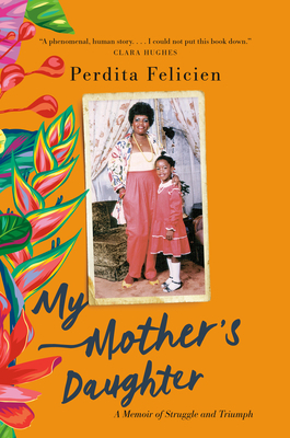 My Mother's Daughter: A Memoir of Struggle and Triumph by Perdita Felicien