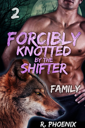 Forcibly Knotted by the Shifter: Family by R. Phoenix