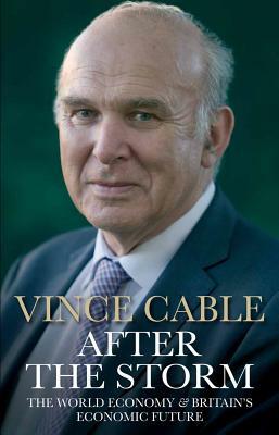 After the Storm: The World Economy and Britain's Economic Future by Vince Cable