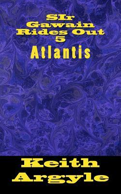 SIr Gawain Rides Out (5): Atlantis Quest by Keith Argyle