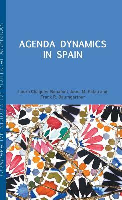 Agenda Dynamics in Spain by Laura Chaqués Bonafont, Frank R. Baumgartner, Anna Palau