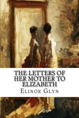 The Letters of her Mother to Elizabeth by Elinor Glyn