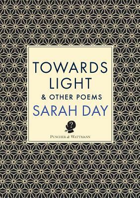 Towards Light: & Other Poems by Sarah Day