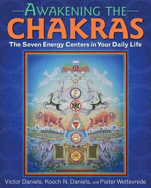 Awakening the Chakras: The Seven Energy Centers in Your Daily Life by Victor Daniels, Kooch N. Daniels, Pieter Weltevrede