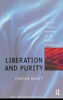 Liberation and Purity: Race, Religious Movements and the Ethics of Postmodernity by Chetan Bhatt University of Southampton, Bhatt Chetan