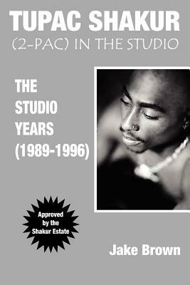 Tupac Shakur in the Studio: The Studio Years (1989-1996) by Jake Brown