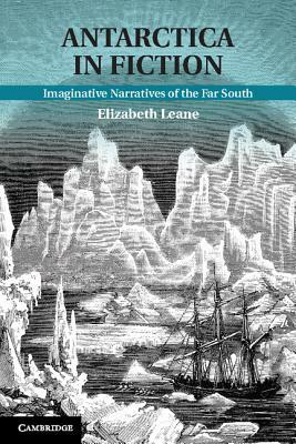 Antarctica in Fiction: Imaginative Narratives of the Far South by Elizabeth Leane