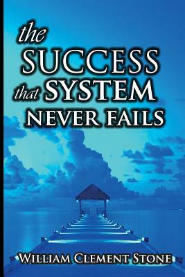 The Success System That Never Fails by William Clement Stone