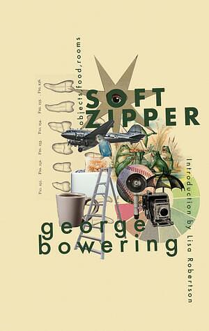 Soft Zipper: Object, Food, Rooms by George Bowering