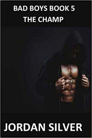 The Champ Bad Boys Book 5 by Jordan Silver