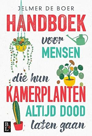 Handboek voor mensen die hun kamerplanten altijd dood laten gaan by Jelmer de Boer