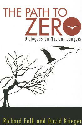 Path to Zero: Dialogues on Nuclear Dangers by David Krieger, Richard a. Falk