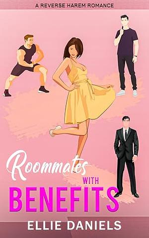 Roommates With Benefits: A Why Choose, Standalone Rom Com, Reverse Harem Romance by Ellie Daniels