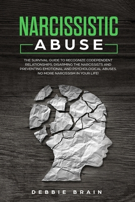 Narcissistic Abuse: The Survival Guide to Recognize Codependent Relationships, Disarming the Narcissists and Preventing Emotional and Psyc by Debbie Brain