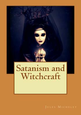Satanism and Witchcraft by Jules Michelet