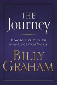 The Journey: Living by Faith in an Uncertain World by Billy Graham