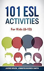 101 ESL Activities: For Kids (6-13) by Jackie Bolen, Jennifer Booker Smith