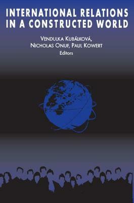 International Relations in a Constructed World by Vendulka Kubalkova