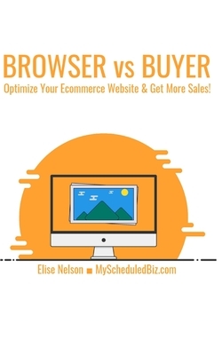 Browser vs Buyer: Optimize Your Ecommerce Website & Get More Sales! by Elise Nelson