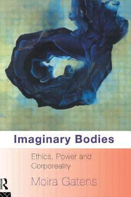 Imaginary Bodies: Ethics, Power and Corporeality by Moira Gatens