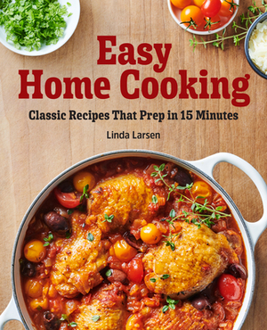 Easy Home Cooking: Classic Recipes That Prep in 15 Minutes by Linda Larsen