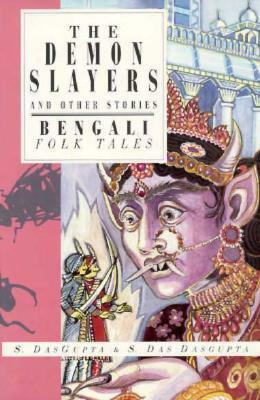 The Demon Slayers And Other Stories: Bengali Folk Tales by Sayantani DasGupta, Shamita Das Dasgupta