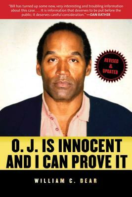 O.J. Is Innocent and I Can Prove It: The Shocking Truth about the Murders of Nicole Brown Simpson and Ron Goldman by William C. Dear