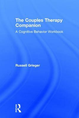 The Couples Therapy Companion: A Cognitive Behavior Workbook by Russell Grieger