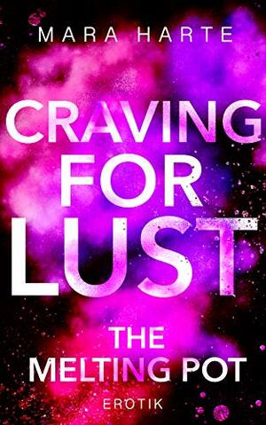 CRAVING FOR LUST: THE MELTING POT by Mara Harte