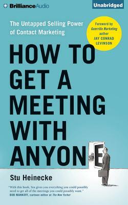 How to Get a Meeting with Anyone: The Untapped Selling Power of Contact Marketing by Stu Heinecke