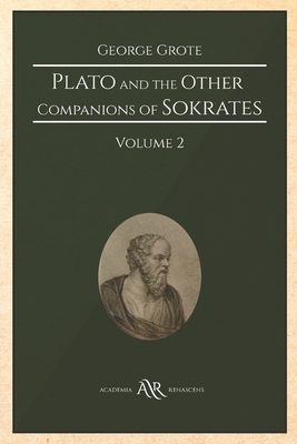 Plato and the Other Companions of Sokrates. Volume 2 by George Grote