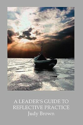 A Leader's Guide to Reflective Practice by Judy Brown