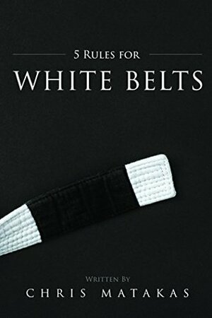 5 Rules for White Belts by Chris Matakas