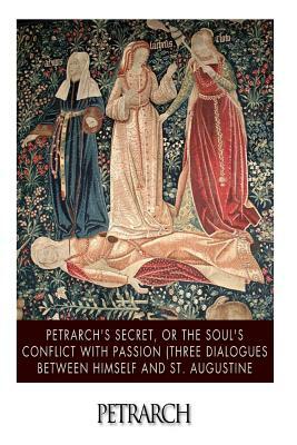 Petrarch's Secret, or the Soul's Conflict with Passion (Three Dialogues Between Himself and St. Augustine by Petrarch